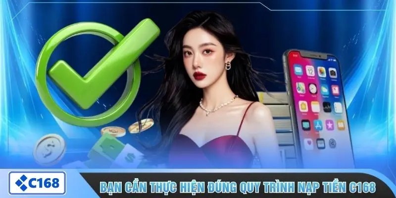 Bạn cần thực hiện đúng quy trình nạp tiền C168