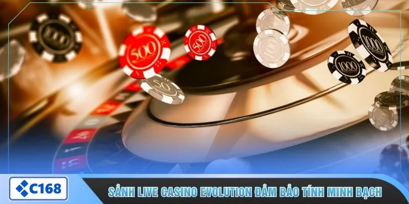 Sảnh Live Casino Evolution đảm bảo tính minh bạch